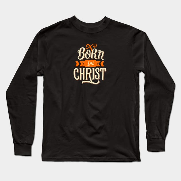 Born in Christ Long Sleeve T-Shirt by Risen_prints